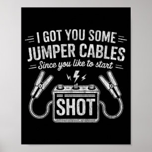 I Got You Some Jumper Cables Since You Like To Sta Poster