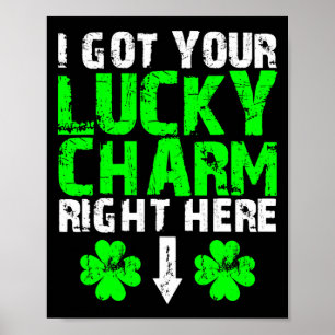 I Got Your Lucky Charm Right Here St Patricks Day Poster