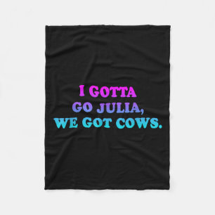 I Gotta Go Julia, We Got Cows Apparel Funny Saying Fleece Blanket