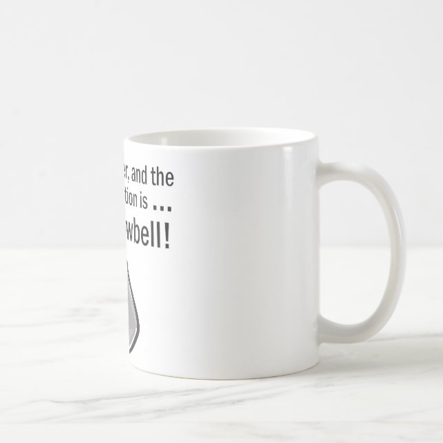 I Gotta have More Cowbell Coffee Mug (Right)