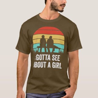 I Gotta See About A Girl Quote T-Shirt