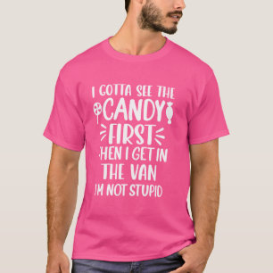I Gotta See The Candy First. I'm Not Stupid Funny T-Shirt