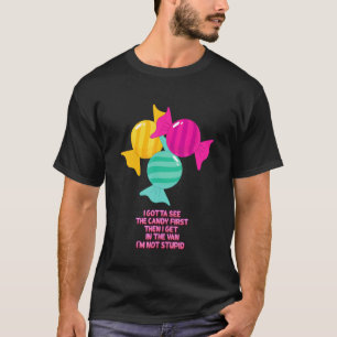 I Gotta See The Candy First T-Shirt