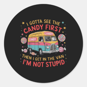 I Gotta See The Candy First Then I Get In The Van Classic Round Sticker