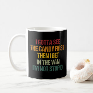 I Gotta See The Candy First Then I Get In The Van  Coffee Mug