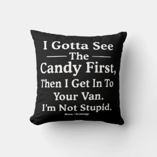 I Gotta See the Candy First Then I Get in the Van  Cushion