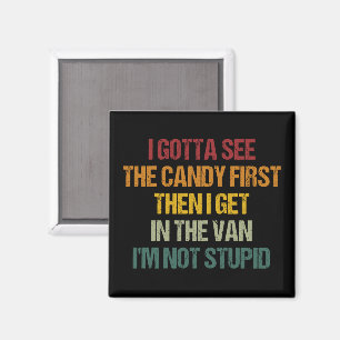I Gotta See The Candy First Then I Get In The Van  Magnet