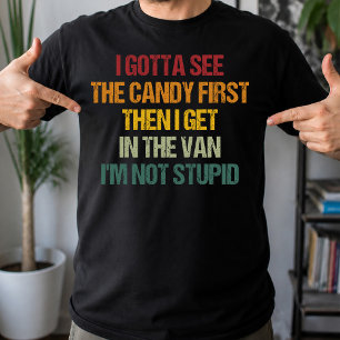I Gotta See The Candy First Then I Get In The Van T-Shirt