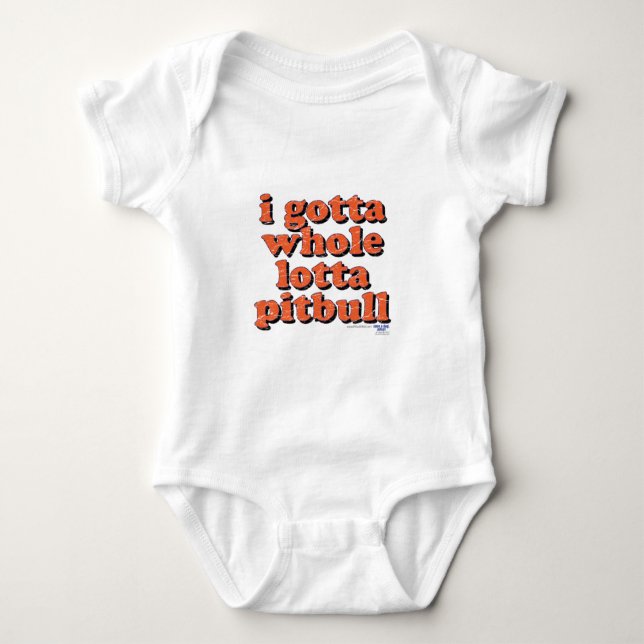 I GOTTA WHOLE LOTTA PITBULL BABY BODYSUIT (Front)
