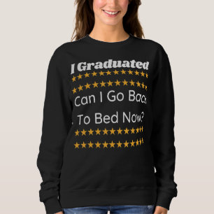 I Graduated Can I Go Back To Bed Now 2 Sweatshirt