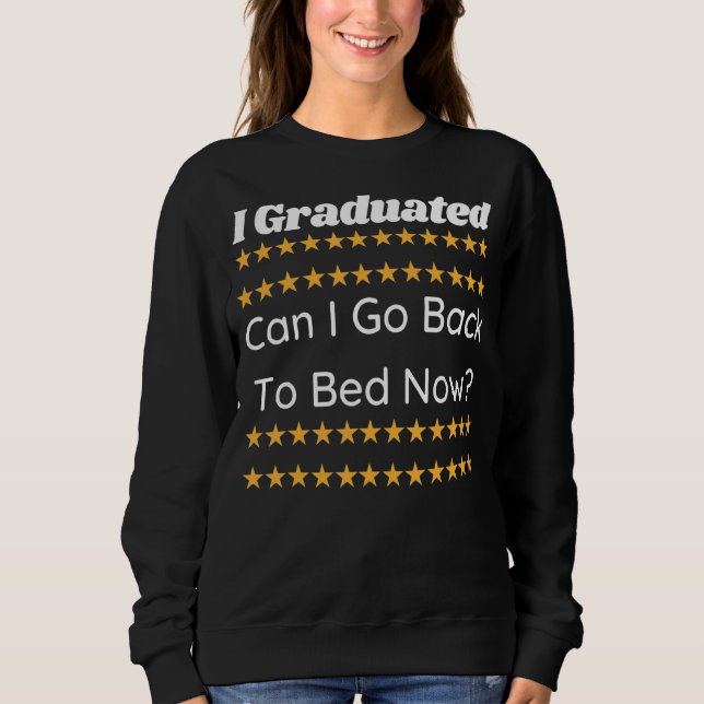 I Graduated Can I Go Back To Bed Now 2 Sweatshirt (Front)
