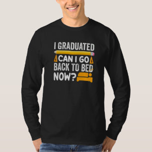 I Graduated Can I Go Back To Bed Now 3 T-Shirt
