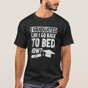 I Graduated Can I Go Back To Bed Now 3 T-Shirt