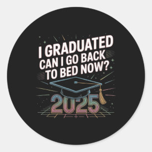 I Graduated Can I Go Back To Bed Now_ Cl Of 2025 S Classic Round Sticker