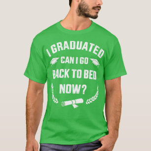 I graduated can I go back to bed now for college g T-Shirt