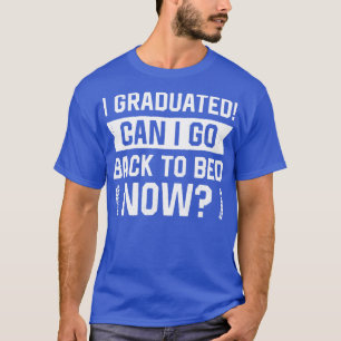 I Graduated Can I Go Back To Bed Now   Funny Gradu T-Shirt