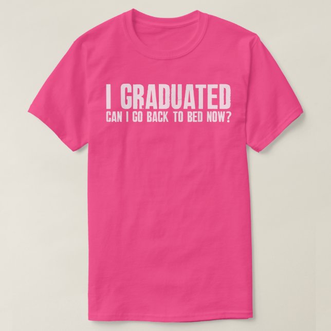 I Graduated Can I Go Back To Bed Now, Funny Gradua T-Shirt (Design Front)