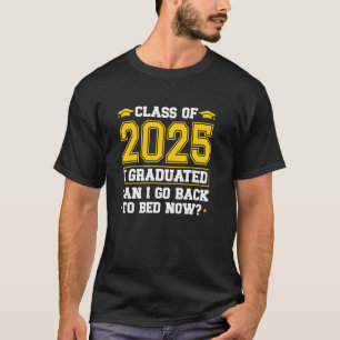 I Graduated Can I Go Back To Bed Now Grad Class Of T-Shirt