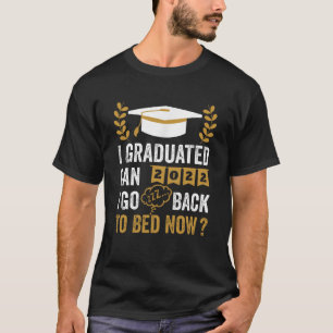 I Graduated Can I Go Back To Bed Now Graduate Grad T-Shirt
