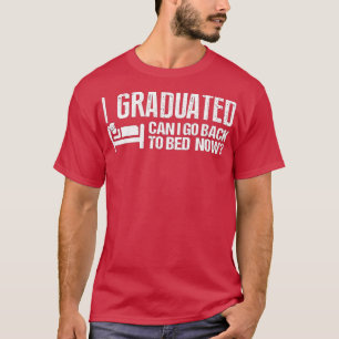 I Graduated Can I Go Back To Bed Now Graduation 20 T-Shirt