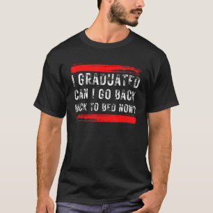 I Graduated Can I Go Back To Bed Now Graduation 2 T-Shirt