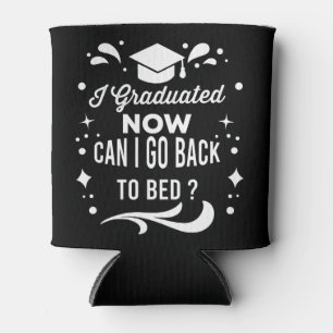 I Graduated Can I Go Back To Bed Now Graduation Can Cooler