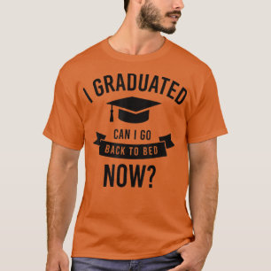 I Graduated Can I Go Back to Bed Now Graduation Gi T-Shirt