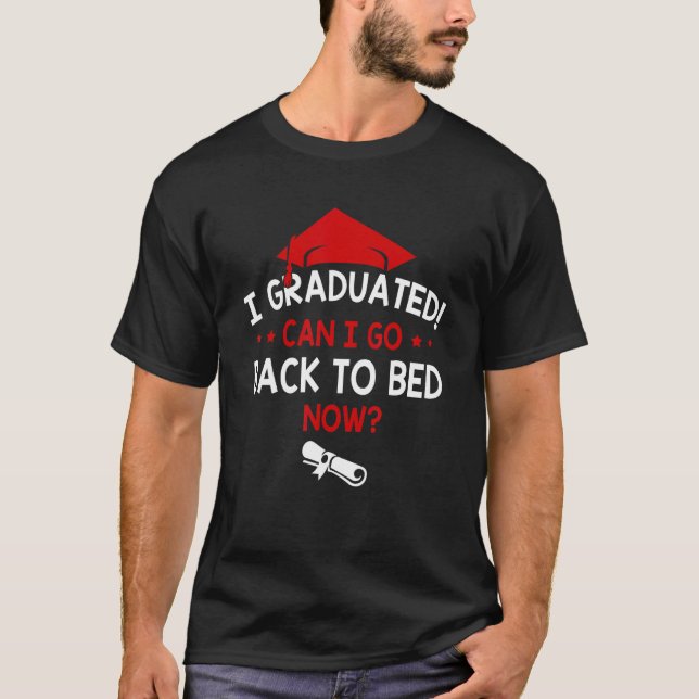 I Graduated Can I Go Back To Bed Now Graduation  H T-Shirt (Front)
