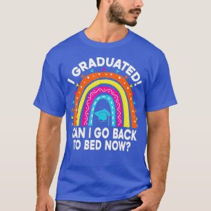 I Graduated Can I Go Back To Bed Now Graduation Ha T-Shirt