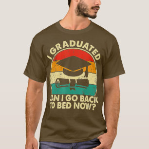 I Graduated Can I Go Back To Bed Now Graduation T-Shirt