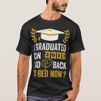 I Graduated Can I Go Back To Bed Now  Graduation   T-Shirt