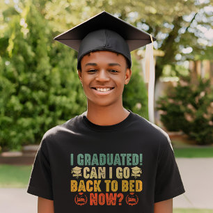 I Graduated Can I Go Back To Bed Now Graduation   T-Shirt