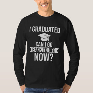 I graduated Can I go back to bed now Graduation   T-Shirt