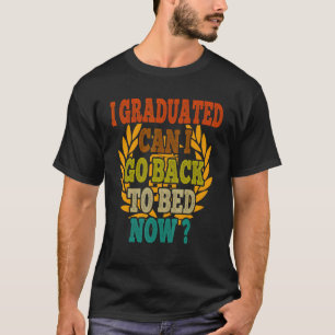 I Graduated Can I Go Back To Bed Now Graduation T-Shirt