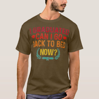 I Graduated Can I Go Back To Bed Now Him Her Cool  T-Shirt