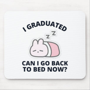 I Graduated Can I Go Back to Bed Now Mouse Pad