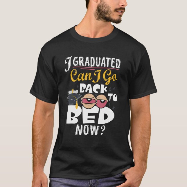 I Graduated Can I Go Back To Bed Now   School Grad T-Shirt (Front)