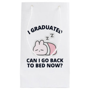 I Graduated Can I Go Back to Bed Now Small Gift Bag