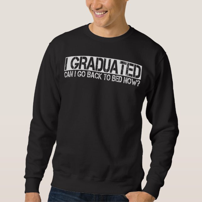 I Graduated Can I Go Back To Bed Now Sweatshirt (Front)
