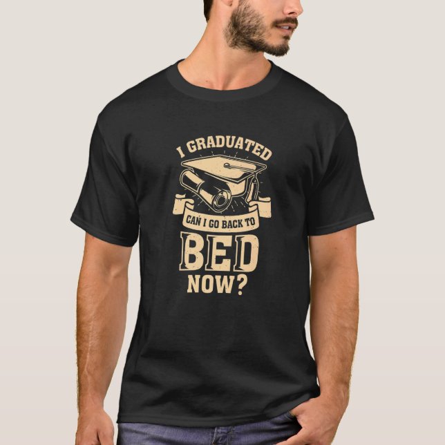I Graduated Can I Go Back To Bed Now T-Shirt (Front)