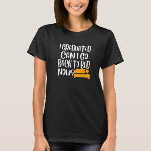 I Graduated Can I Go Back To Bed Now T-Shirt