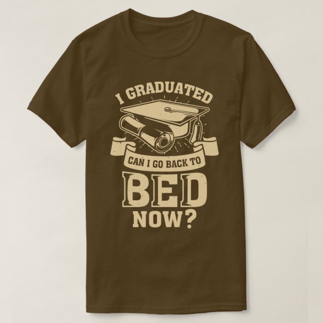 I Graduated Can I Go Back To Bed Now  T-Shirt (Design Front)
