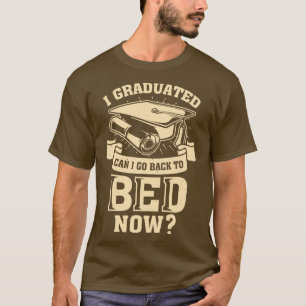 I Graduated Can I Go Back To Bed Now T-Shirt