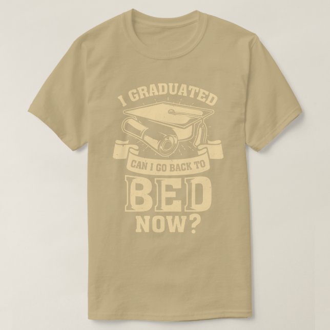 I Graduated Can I Go Back To Bed Now  T-Shirt (Design Front)