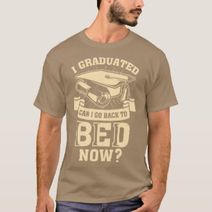 I Graduated Can I Go Back To Bed Now T-Shirt