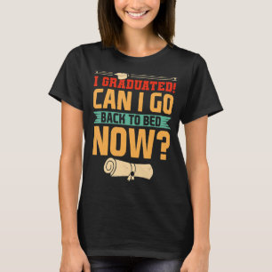 I Graduated Can I Go Back To Bed Now T-Shirt