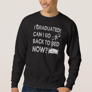 I Graduated Can I Go Back To Bed Now White Graphic Sweatshirt