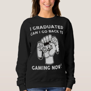 I Graduated Can I Go Back To Gaming Now  Gamer Gra Sweatshirt