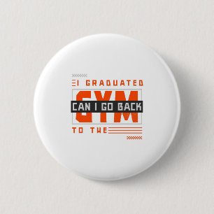 I Graduated Can I Go Back To Gym Now 6 Cm Round Badge