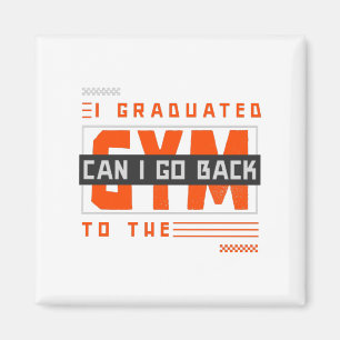 I Graduated Can I Go Back To Gym Now Magnet